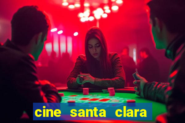 cine santa clara filmes em cartaz